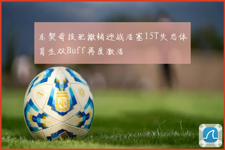 东契奇技犯撤销迎战活塞15T失恋体育生双Buff再度激活