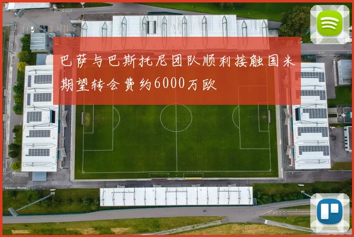 巴萨与巴斯托尼团队顺利接触国米期望转会费约6000万欧