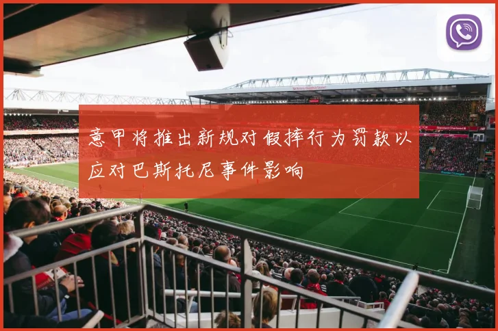 意甲将推出新规对假摔行为罚款以应对巴斯托尼事件影响